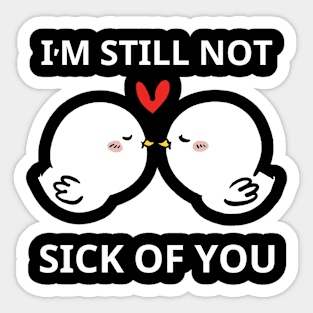 I'm Still Not Sick Of You Sticker